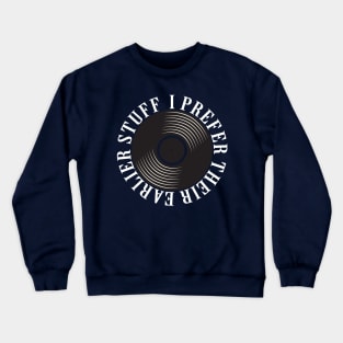 I prefer their earlier stuff Crewneck Sweatshirt